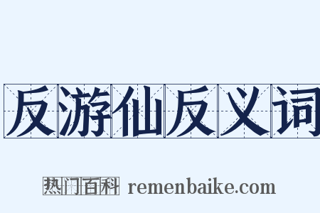 反游仙反义词是什么意思的图片